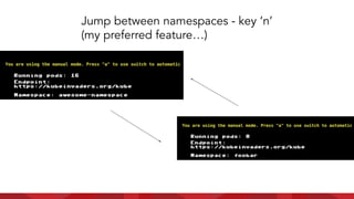 Jump between namespaces - key ‘n’
(my preferred feature…)
 