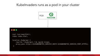 KubeInvaders runs as a pod in your cluster
POD
 