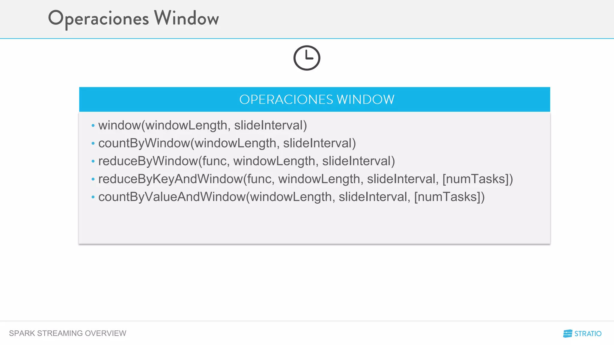 • window(windowLength, slideInterval)
• countByWindow(windowLength, slideInterval)
• reduceByWindow(func, windowLength, slideInterval)
• reduceByKeyAndWindow(func, windowLength, slideInterval, [numTasks])
• countByValueAndWindow(windowLength, slideInterval, [numTasks])
SPARK STREAMING OVERVIEW
 