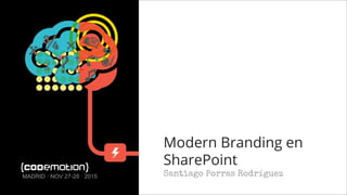 Modern Branding en
SharePoint
Santiago Porras RodríguezMADRID · NOV 27-28 · 2015
 