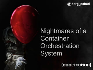 © 2017 Mesosphere, Inc. All Rights Reserved. 1
@joerg_schad
Nightmares of a
Container
Orchestration
System
 