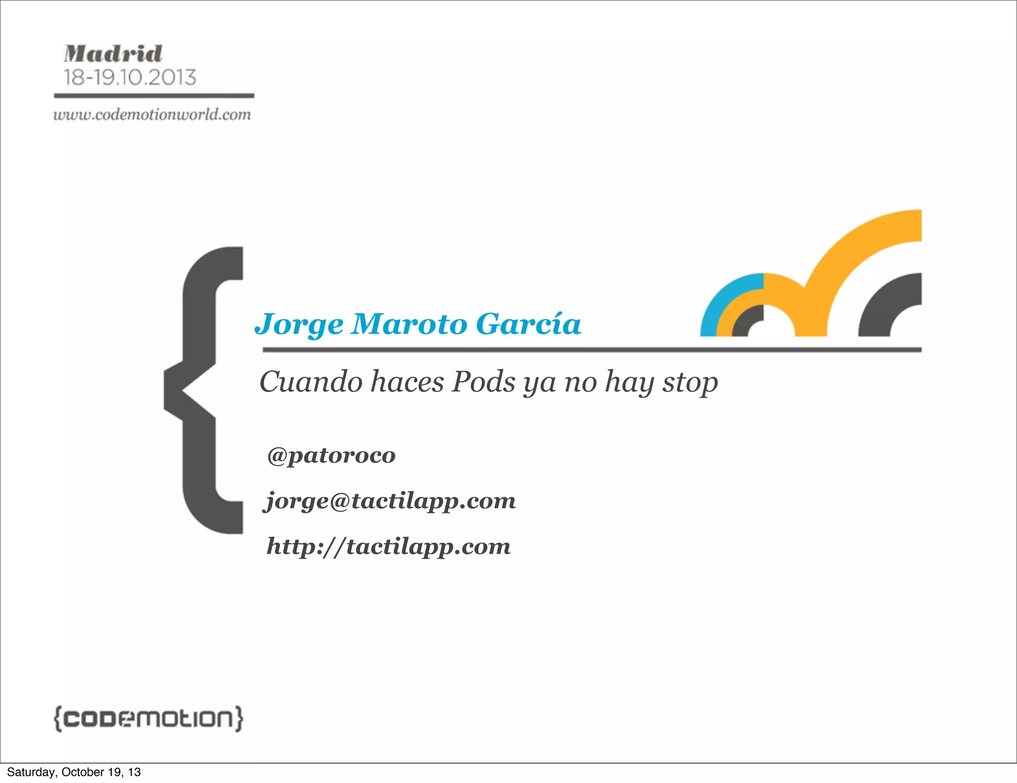 Jorge Maroto García
Cuando haces Pods ya no hay stop
@patoroco
jorge@tactilapp.com
http://tactilapp.com

Saturday, October 19, 13

 