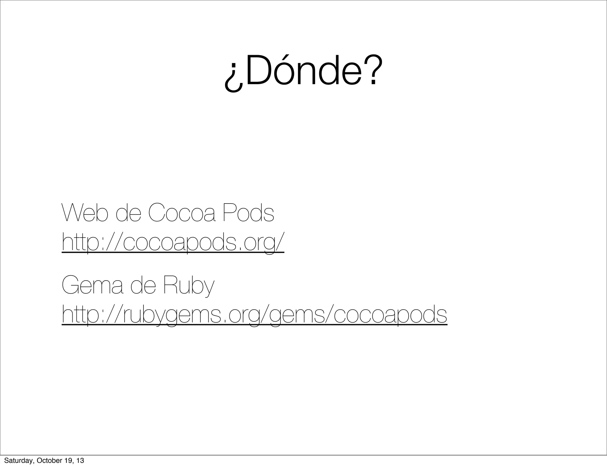 ¿Dónde?

Web de Cocoa Pods
http://cocoapods.org/
Gema de Ruby
http://rubygems.org/gems/cocoapods

Saturday, October 19, 13

 