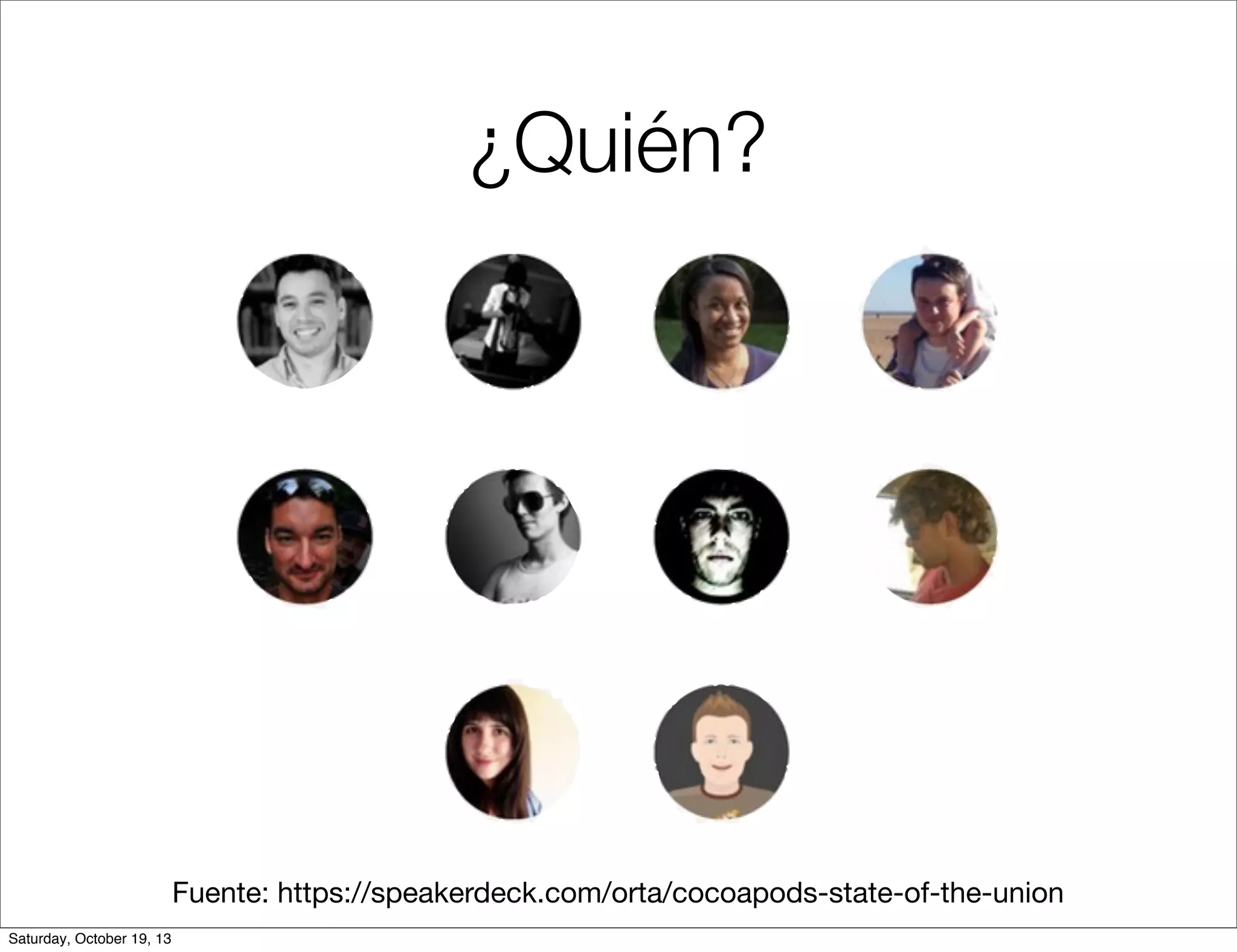¿Quién?

Fuente: https://speakerdeck.com/orta/cocoapods-state-of-the-union
Saturday, October 19, 13

 