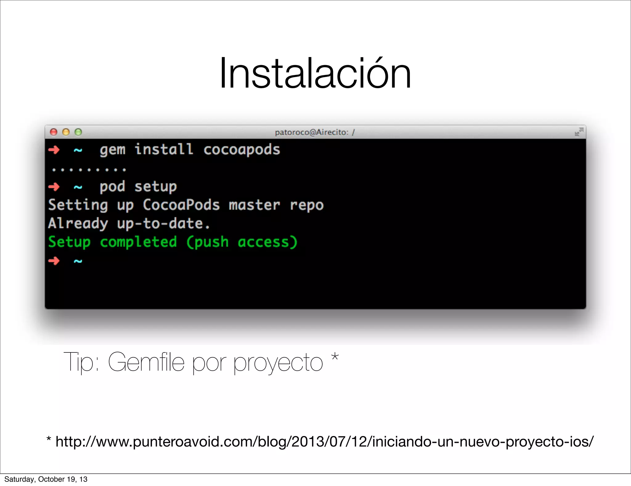 Instalación

Tip: Gemﬁle por proyecto *
* http://www.punteroavoid.com/blog/2013/07/12/iniciando-un-nuevo-proyecto-ios/
Saturday, October 19, 13

 