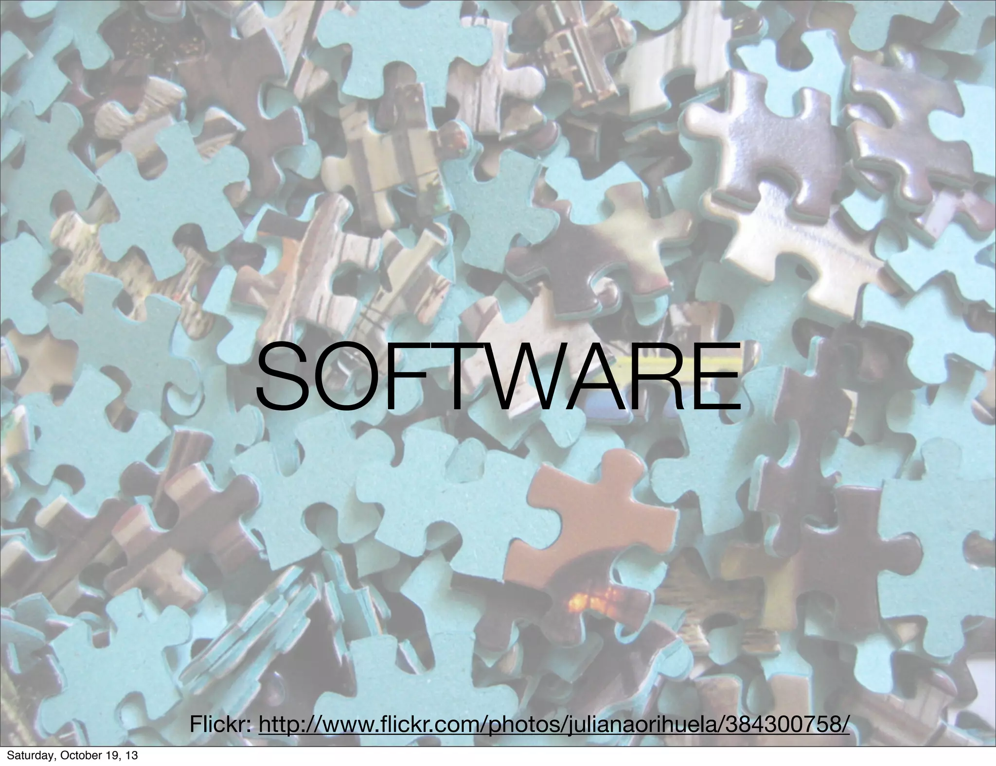 SOFTWARE

Flickr: http://www.ﬂickr.com/photos/julianaorihuela/384300758/
Saturday, October 19, 13

 