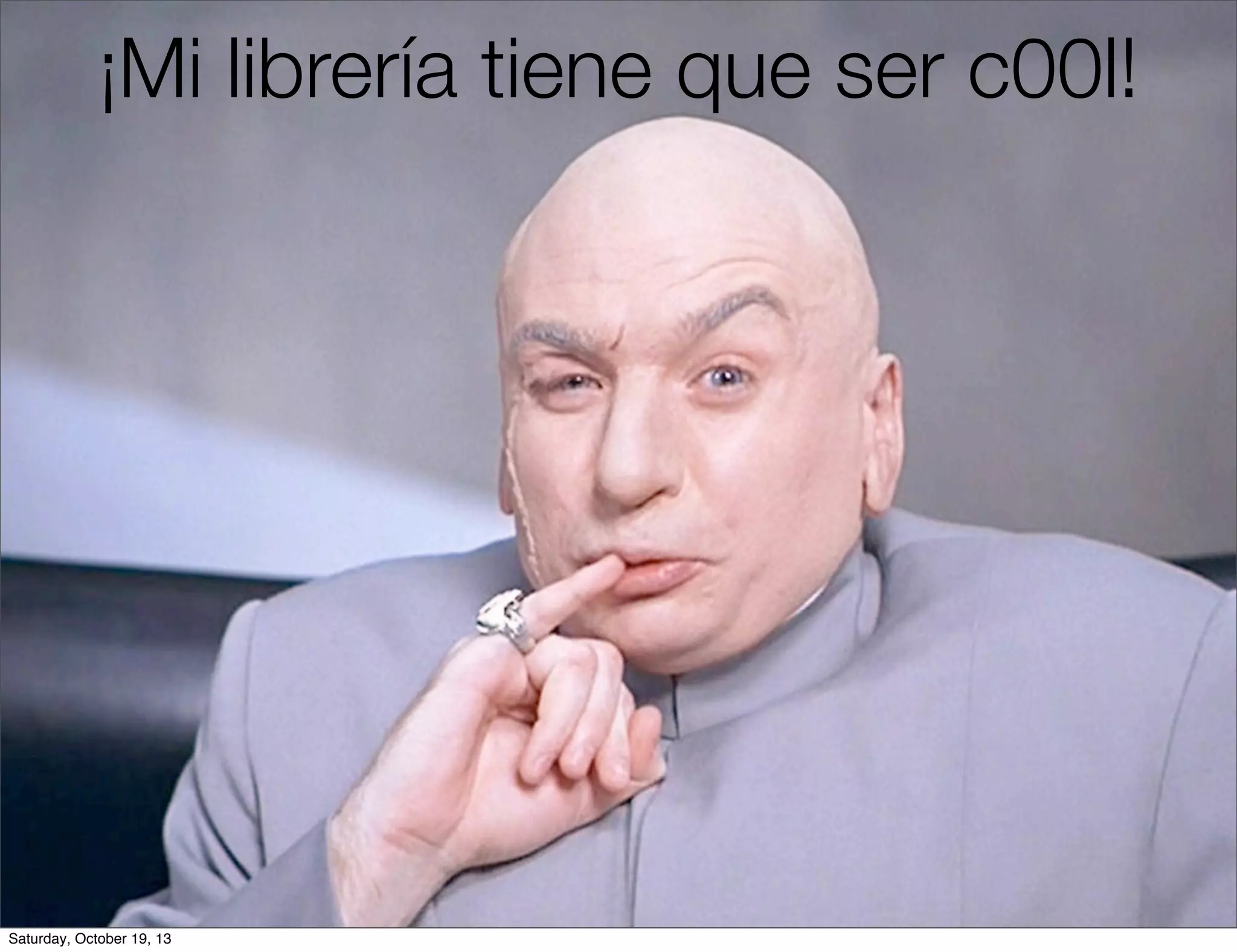 ¡Mi librería tiene que ser c00l!

Saturday, October 19, 13

 