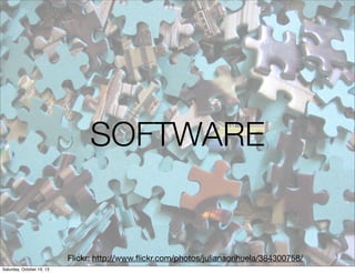 SOFTWARE

Flickr: http://www.ﬂickr.com/photos/julianaorihuela/384300758/
Saturday, October 19, 13

 