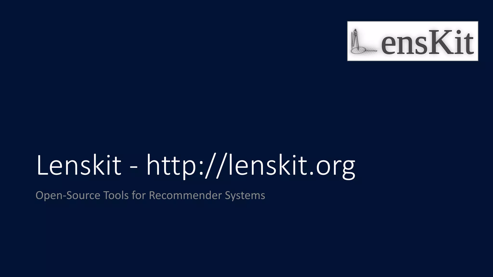 Lenskit - http://lenskit.org
Open-Source	Tools	for	Recommender	Systems
 