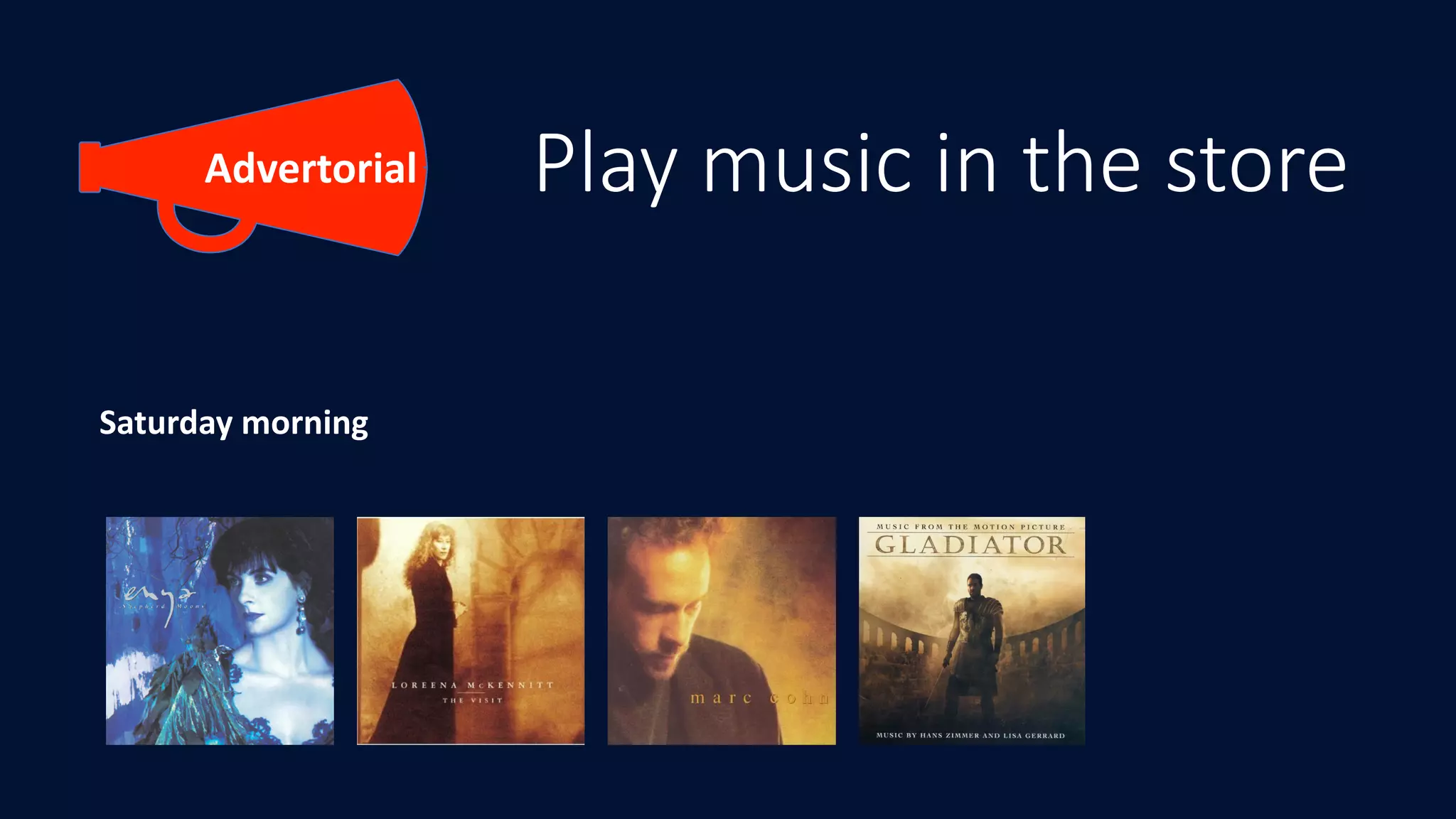 Play music in the store
Saturday	morning
Advertorial
 