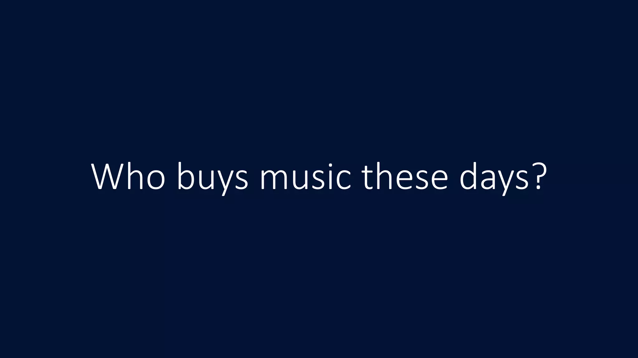 Who buys music these days?
 