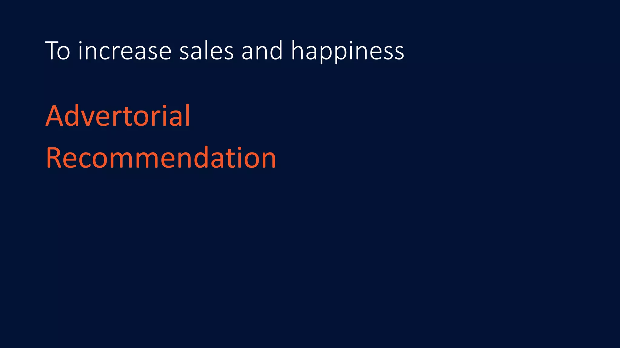 To increase sales and happiness
Advertorial
Recommendation
 