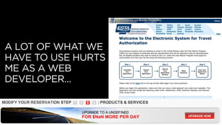 A LOT OF WHAT WE
HAVE TO USE HURTS
ME AS A WEB
DEVELOPER…
 