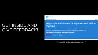 GET INSIDE AND
GIVE FEEDBACK!
https://insider.windows.com/
 