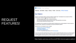 REQUEST
FEATURES!
https://wpdev.uservoice.com/forums/257854-internet-explorer-platform
 