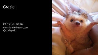 Chris Heilmann
christianheilmann.com
@codepo8
Grazie!
 