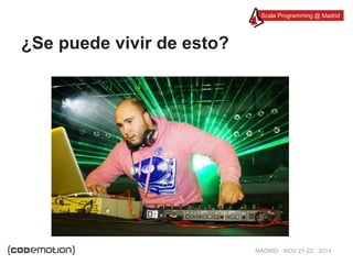 Scala Programming @ Madrid 
MADRID · NOV 21-22 · 2014 
¿Se puede vivir de esto? 
 