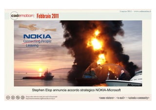 Febbraio 2011




Stephen Elop annuncia accordo strategico NOKIA-Microsoft

                                                            <e-
                                          <nome relatore> - <e -mail> – <azienda o community>
 