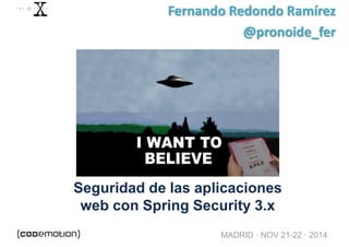 Fernando Redondo Ramírez 
@pronoide_fer 
Seguridad de las aplicaciones 
web con Spring Security 3.x 
MADRID · NOV 21-22 · 2014 
 