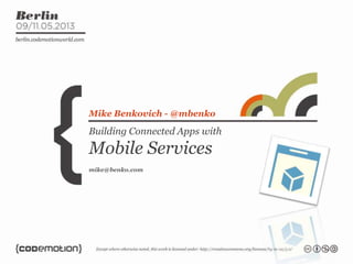 Building Connected Apps with
Mobile Services
Mike Benkovich - @mbenko
mike@benko.com
 