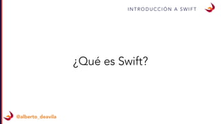 I N T R O D U C C I Ó N A S W I F T
@alberto_deavila
¿Qué es Swift?
 