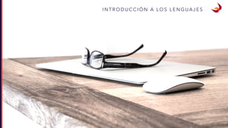 I N T R O D U C C I Ó N A L O S L E N G U A J E S
 