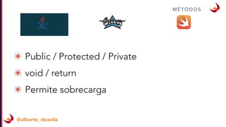 M É T O D O S
@alberto_deavila
✴ Public / Protected / Private
✴ void / return
✴ Permite sobrecarga
 