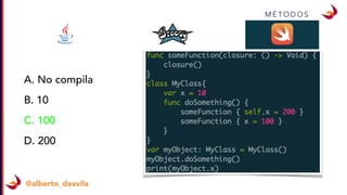 @alberto_deavila
M É T O D O S
A. No compila
B. 10
C. 100
D. 200
 