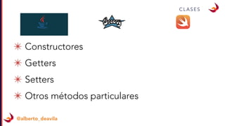 @alberto_deavila
C L A S E S
✴ Constructores
✴ Getters
✴ Setters
✴ Otros métodos particulares
 