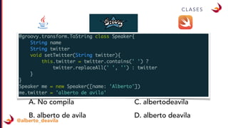 @alberto_deavila
C L A S E S
A. No compila
B. alberto de avila
C. albertodeavila
D. alberto deavila
 