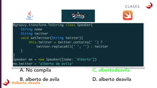 @alberto_deavila
C L A S E S
A. No compila
B. alberto de avila
C. albertodeavila
D. alberto deavila
 