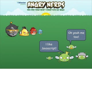 Oh yeah me
too!
I like
Javascript!

 