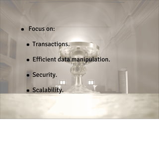•

Focus on:

• Transactions.
• Efficient data manipulation.
• Security.
• Scalability.

 