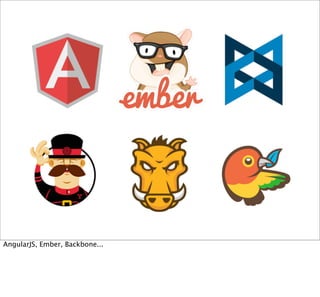 AngularJS, Ember, Backbone...

 