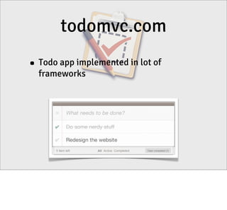 todomvc.com
• Todo app implemented in lot of
frameworks

 