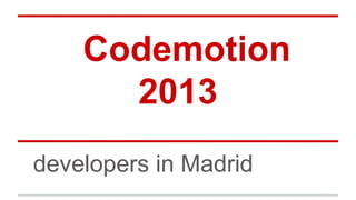 Codemotion
2013
developers in Madrid

 