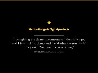 Motion Design & Digital products

I was giving the demo to someone a little while ago,
and I ﬁnished the demo and I said w...