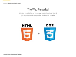 Introduction Motion Design & Digital products

The Web Reloaded
With the introduction of the new w3c specifications, html ...