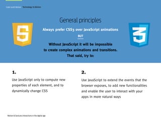 Code (and) Motion Technology Vs Motion

General principles
Always prefer CSS3 over JavaScript animations
BUT

Without Java...
