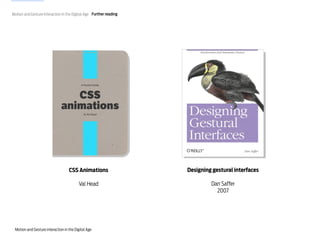 Motion and Gesture Interaction in the Digital Age Further reading

CSS Animations

Designing gestural interfaces

Val Head...