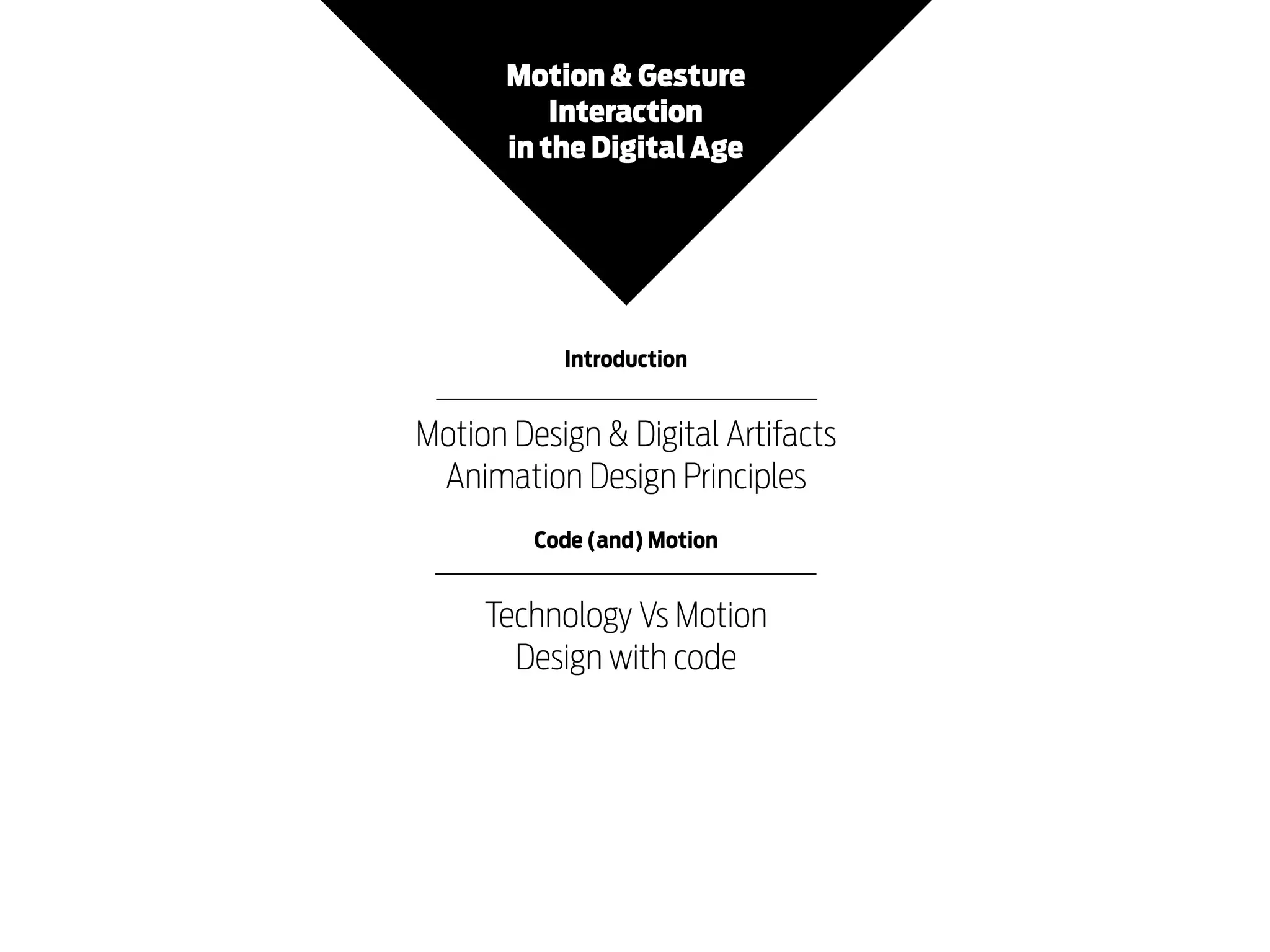 Motion & Gesture
Interaction
in the Digital Age

Introduction

Motion Design & Digital Artifacts
Animation Design Principles
Code (and) Motion

Technology Vs Motion
Design with code

 