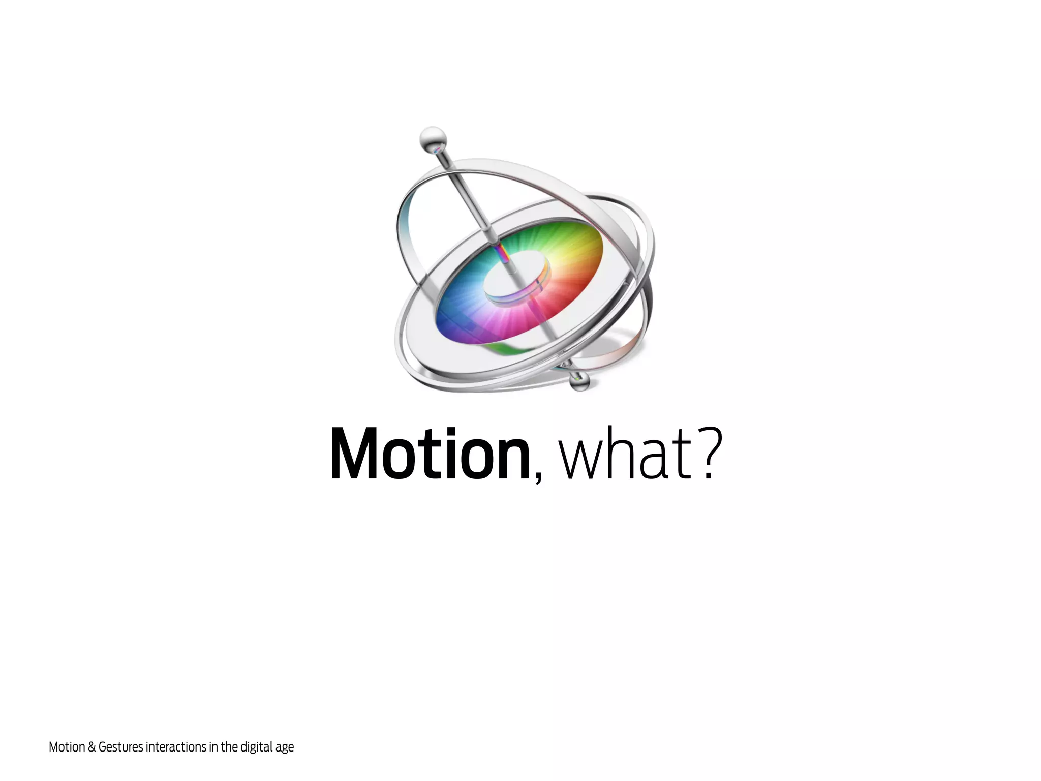 Motion, what?

Motion & Gestures interactions in the digital age

 