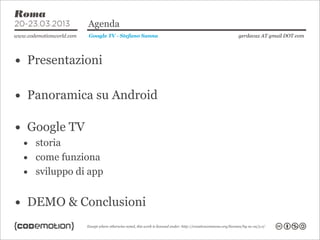 Agenda
              Google TV - Stefano Sanna   gerdavax AT gmail DOT com




• Presentazioni

• Panoramica su Android

•...