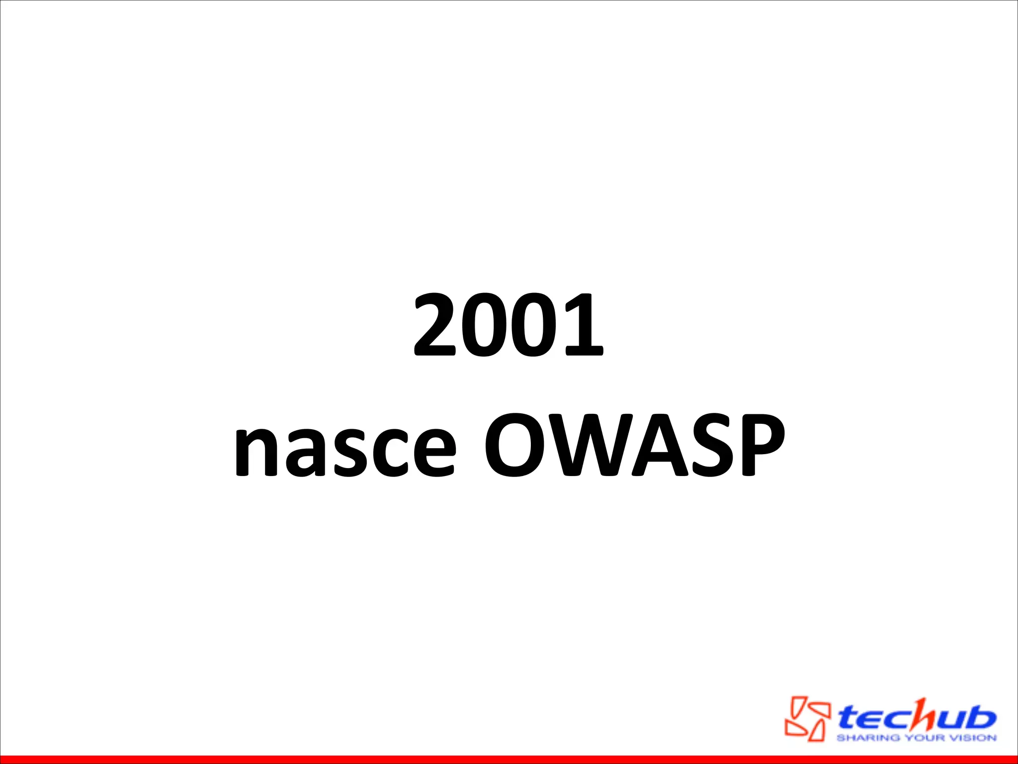 2001	
  
nasce	
  OWASP

 