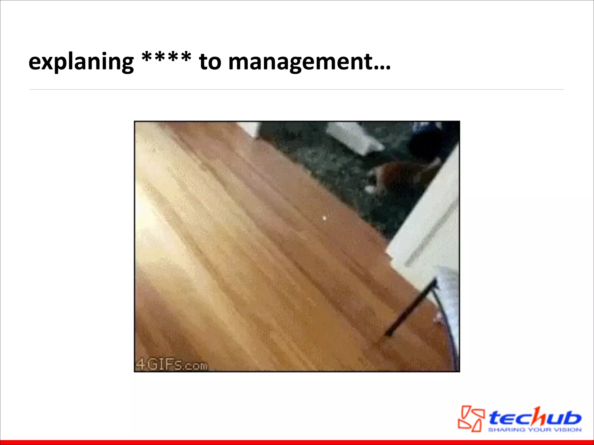 explaning	
  ****	
  to	
  management…

 