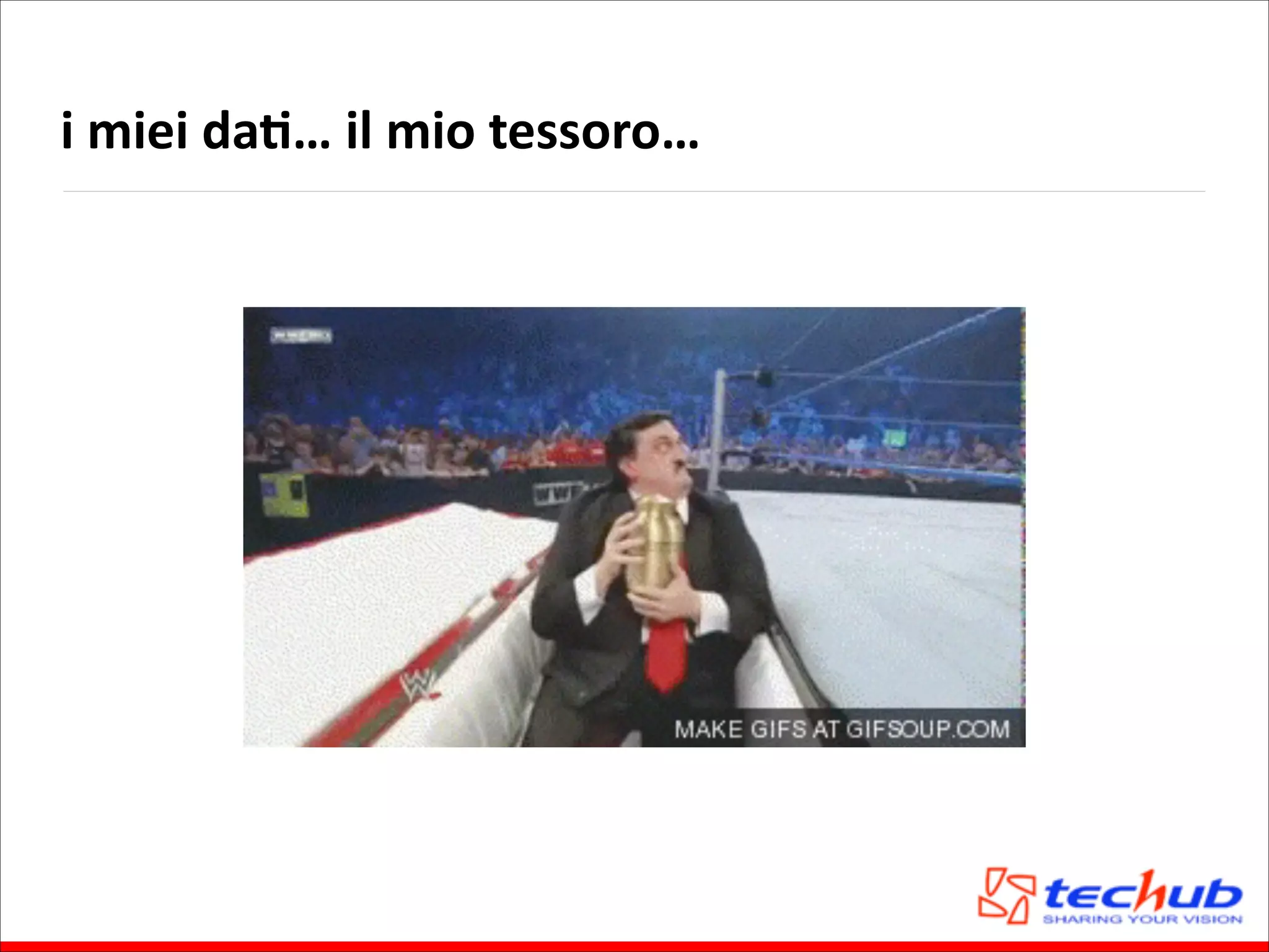 i	
  miei	
  daO…	
  il	
  mio	
  tessoro…

 