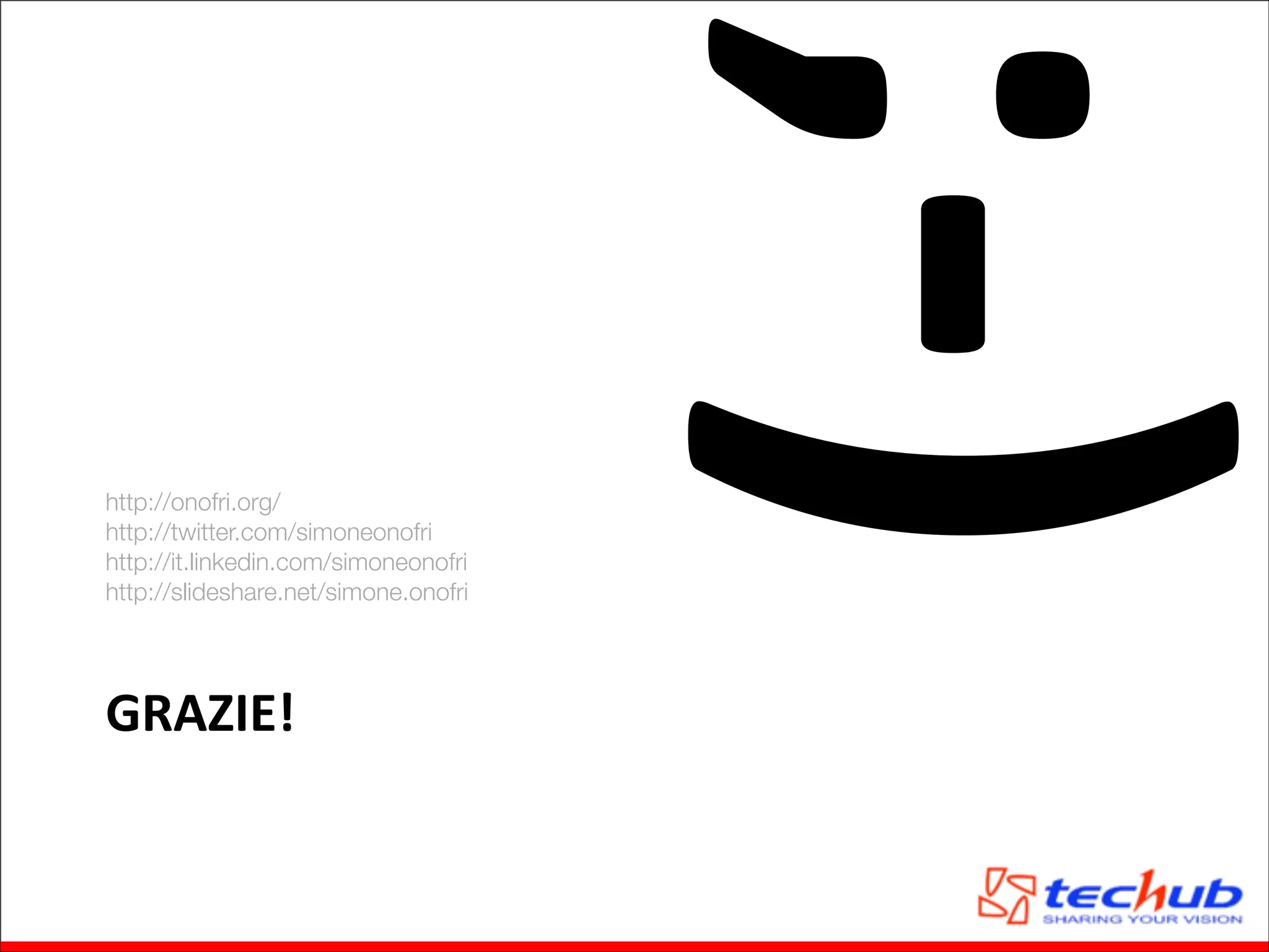 GRAZIE!

;-­‐)

http://onofri.org/
http://twitter.com/simoneonofri
http://it.linkedin.com/simoneonofri
http://slideshare.net/simone.onofri

 