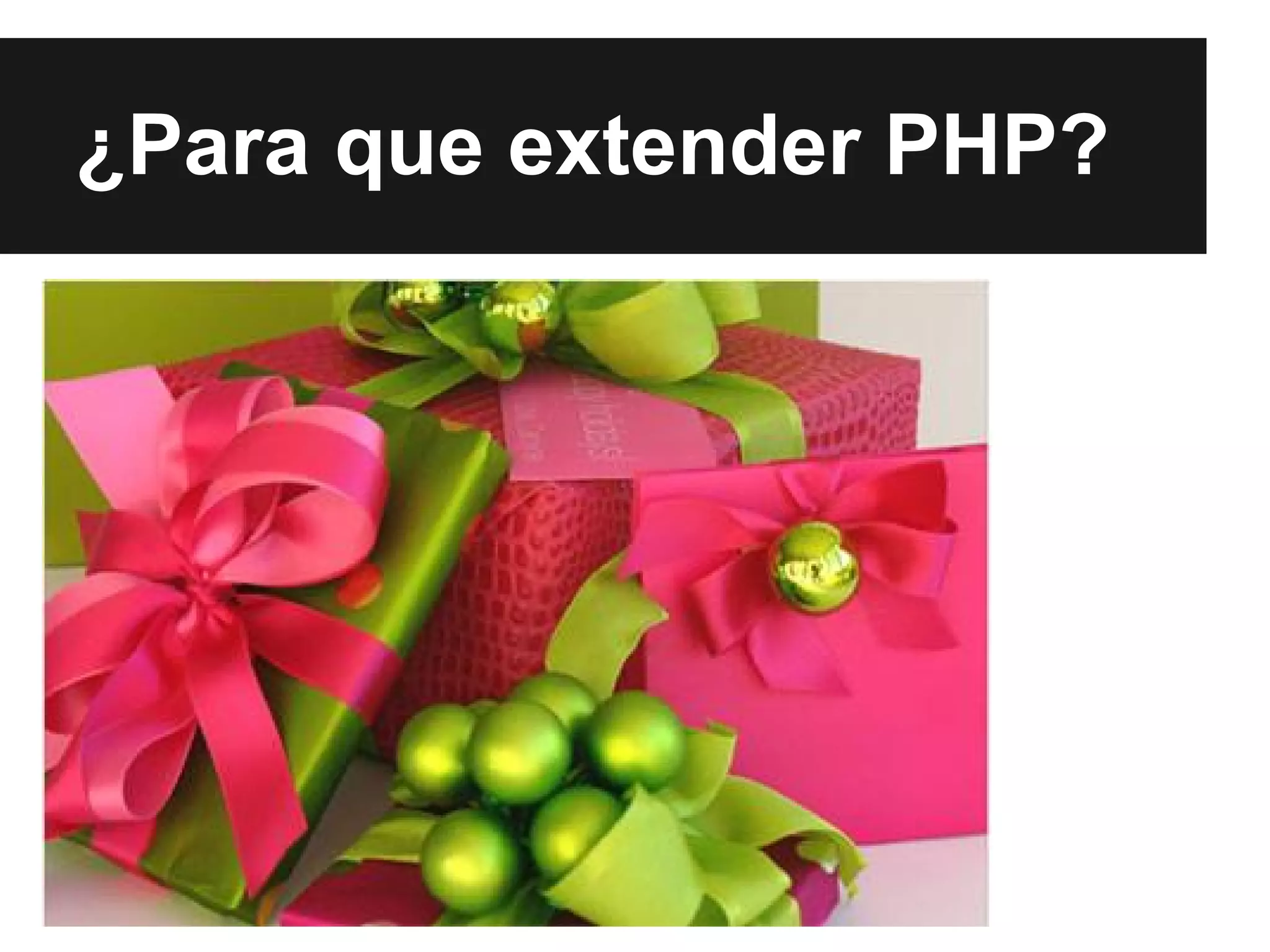 ¿Para que extender PHP?

 