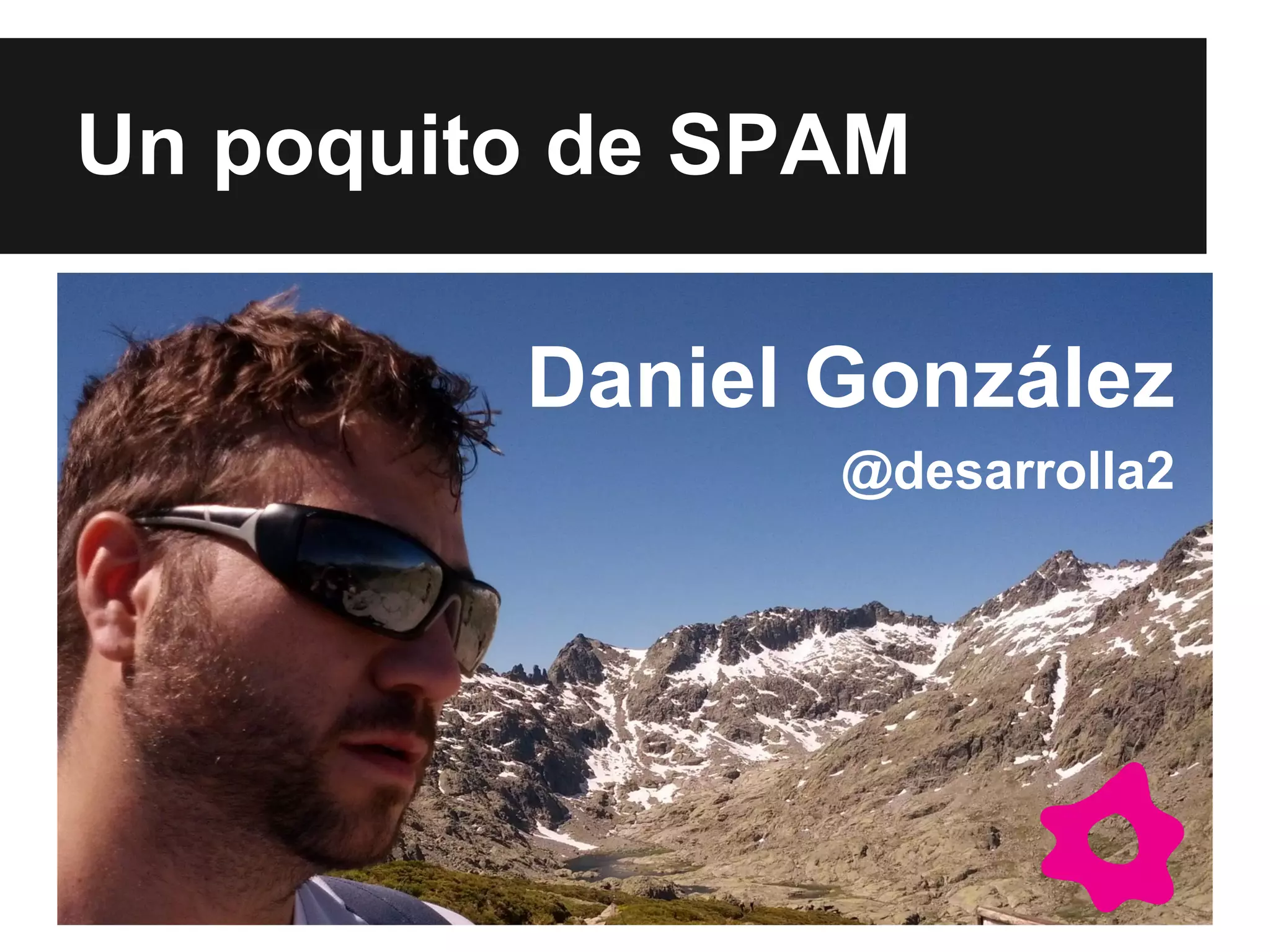 Un poquito de SPAM
Daniel González
@desarrolla2

 